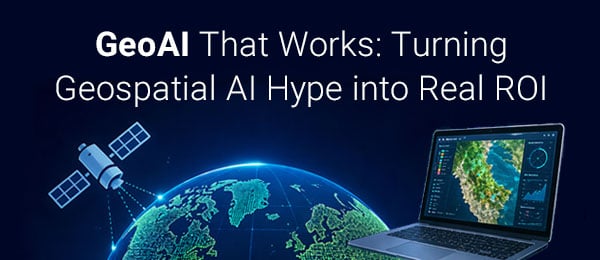 GeoAI That Works: Turning Geospatial AI Hype into Real ROI